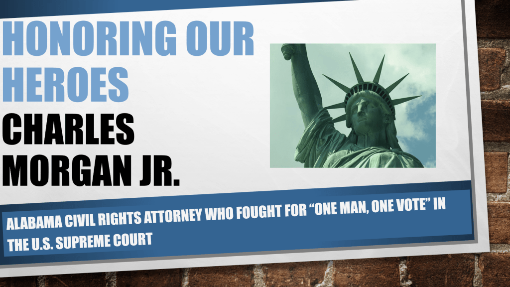 HONORING OUR HEROES: CHARLES MORGAN JR. - ALABAMA CIVIL RIGHTS ATTORNEY WHO FOUGHT FOR "ONE MAN, ONE VOTE" IN THE U.S. SUPREME COURT
